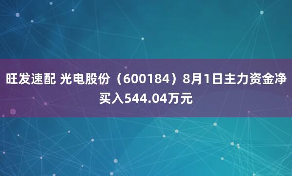 旺发速配 光电股份（600184）8月1日主力资金净买入544.04万元